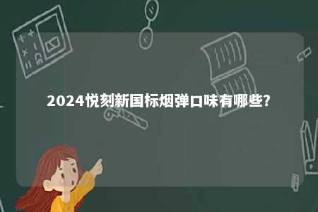 2024悦刻新国标烟弹口味有哪些？ 